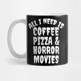 All I Need Is Coffee Pizza And Horror Movies Mug